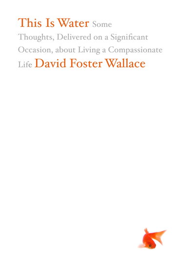 Couverture de This Is Water: Some Thoughts, Delivered on a Significant Occasion, about Living a Compassionate Life