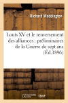 Louis XV et le renversement des alliances : préliminaires de la Guerre de sept ans, 1754-1756