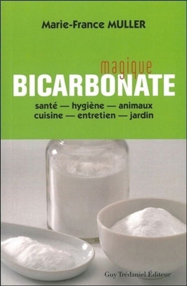 Magique bicarbonate : santé, hygiène, animaux, cuisine, entretien, jardin