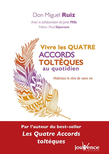 Vivre les quatre accords toltèques au quotidien : maîtrisez le rêve de votre vie
