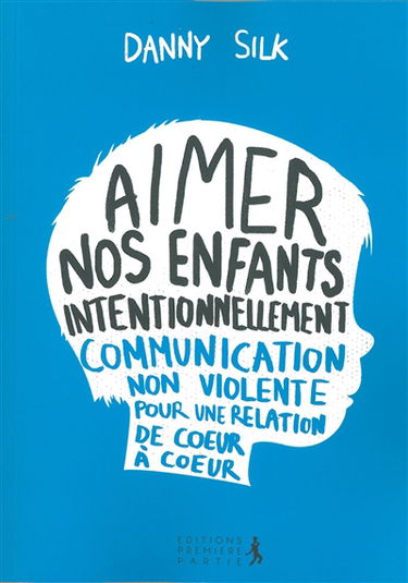 Aimer nos enfants intentionnellement : communication non violente pour une relation de coeur à coeur