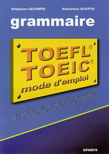 La grammaire au TOEFL et au TOEIC : mode d'emploi (applications avec corrections commentées)