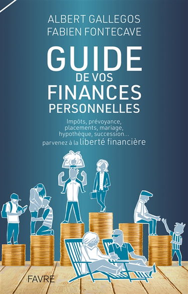 Guide de vos finances personnelles : impôts, prévoyance, placements, mariage, hypothèque, succession... : parvenez à la liberté financière