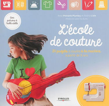 L'école de couture : 20 projets à coudre à la machine, à partir de 8 ans