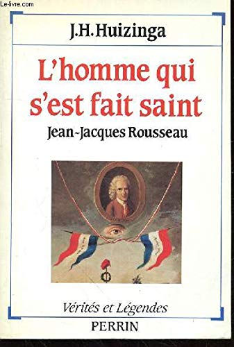 L'Homme qui s'est fait saint : Jean-Jacques Rousseau