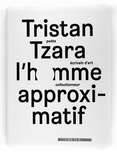 Tristan Tzara, l'homme approximatif : poète, écrivain d'art, collectionneur : exposition, Strasbourg, Musée d'art moderne et contemporain, du 24 septembre 2015 au 17 janvier 2016