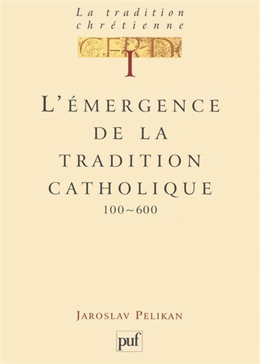 La tradition chrétienne : histoire du développement de la doctrine. Vol. 1. L'émergence de la tradition catholique, 100-600