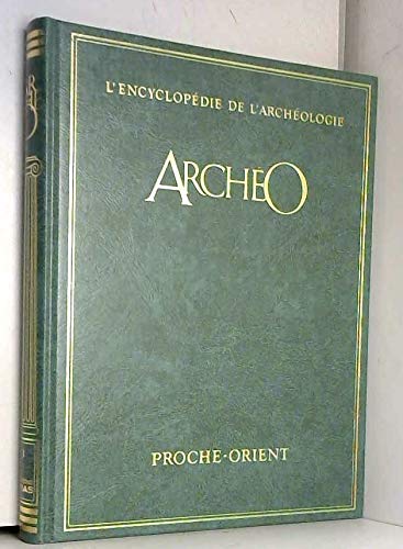 Archeo : l'encyclopédie de l'archéologie : a la recherche des civilisations disparues. 3. proche-ori
