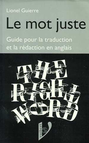 Le mot juste anglais : petit guide pour la traduction et la rédaction en anglais. The right word