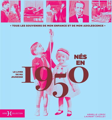 Nés en 1950 : le livre de ma jeunesse : tous les souvenirs de mon enfance et de mon adolescence