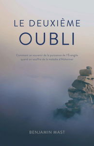 Le deuxième oubli: Comment se souvenir de la puissance de l'Évangile quand on souffre de la maladie d'Alzheimer