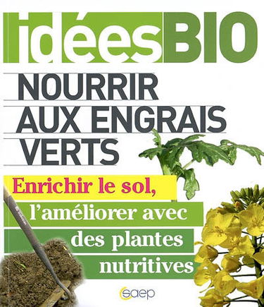 Nourrir aux engrais verts : enrichir le sol, l'améliorer avec des plantes nutritives