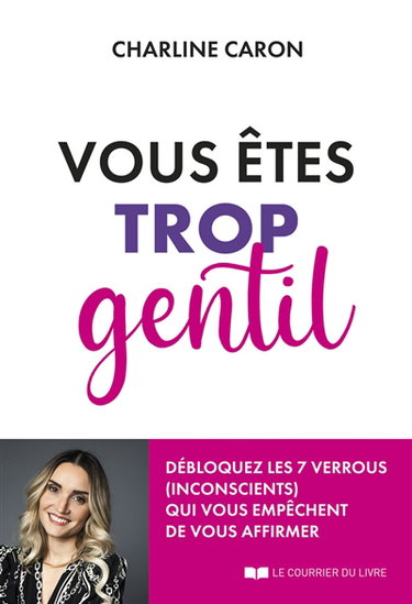 Vous êtes trop gentil : débloquez les 7 verrous (inconscients) qui vous empêchent de vous affirmer