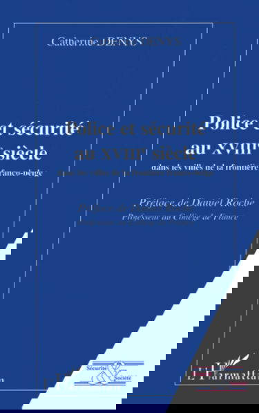 POLICE ET SÉCURITÉ AU XVIIIe SIÈCLE: dans les villes de la frontière franco-belge