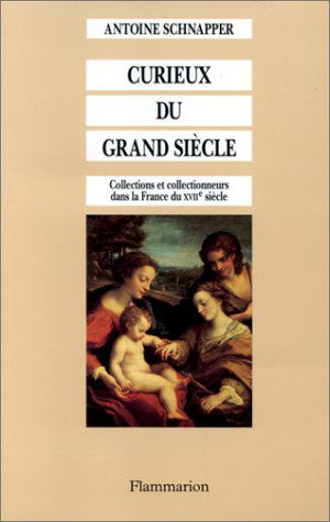 Collections et collectionneurs dans la France du XVIIe siècle. Vol. 2. Curieux du Grand siècle : oeuvres d'art