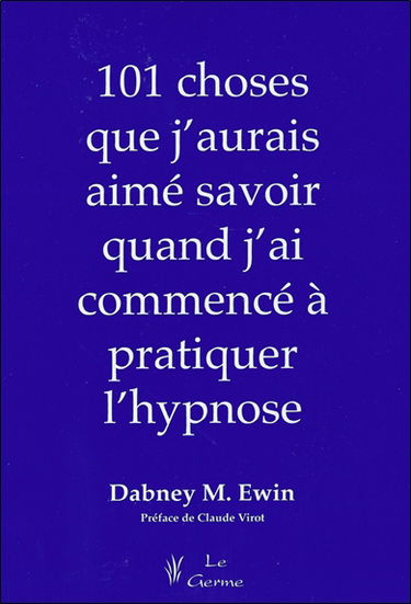 Les 101 choses que j'aurais voulu savoir quand j'ai commencé à pratiquer l'hypnose