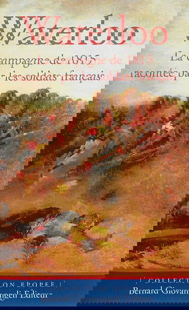 Waterloo : la campagne de 1815 racontée par les soldats français