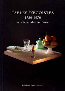 Tables d'égoïstes : arts de la table en France, 1750-1970