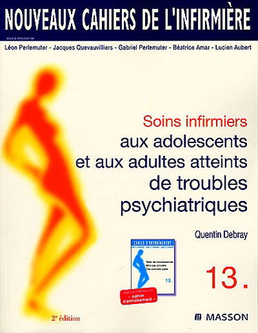 Soins infirmiers aux adolescents et adultes atteints de troubles psychiatriques : névroses, troubles dépressifs, psychoses, états limites, perversions, états psychopathiques, comportements alimentaires, toxicomanie, alcoolismre
