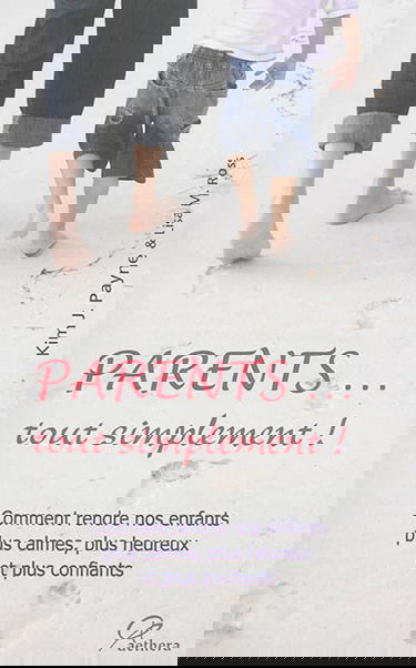 Parents... tout simplement ! : comment rendre nos enfants plus calmes, plus heureux et plus confiants