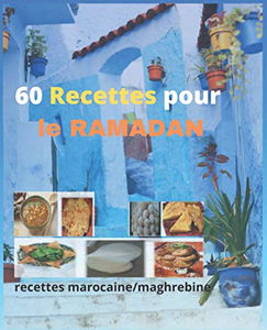 60 Recettes pour le RAMADAN: Livre de recettes marocaines/maghrebine . (livre pour votre cuisine)