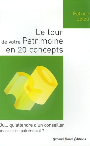 Le tour de votre patrimoine en 20 concepts: Ou qu'attendre d'un conseiller financier ou patrimonial
