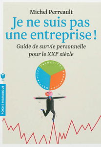 Je ne suis pas une entreprise ! : guide de survie personnelle pour le XXIe siècle