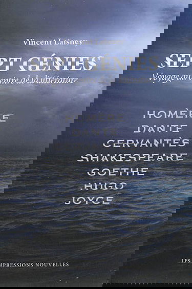Sept génies : voyage au centre de la littérature : Homère, Dante, Cervantès, Shakespeare, Goethe, Hugo, Joyce