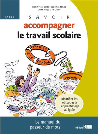 Savoir accompagner le travail scolaire, lycée : le manuel du passeur de mots : identifier les obstacles à l'apprentissage du lycée
