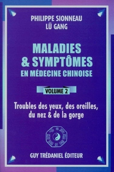 Maladies et symptômes en médecine chinoise. Vol. 2. Troubles des yeux, des oreilles, du nez et la gorge