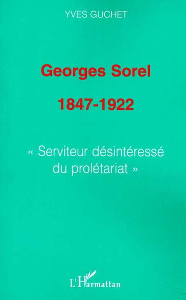 Georges Sorel 1847-1922 : serviteur désintéressé du prolétariat