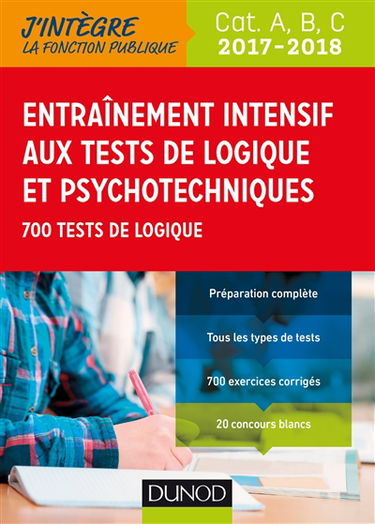 Entraînement intensif aux tests de logique et psychotechniques : catégories A, B et C, 2017-2018 : 700 tests de logique