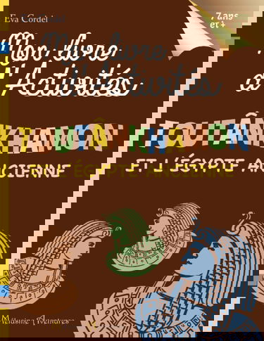 Mon livre d'activités : Toutânkhamon et l'Égypte ancienne - À partir de 7 ans