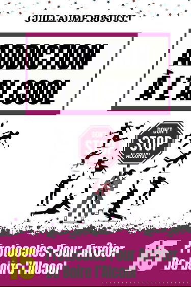 ADDICTION À L’ALCOOL: 15 Protocoles Pour Arrêter de boire l’Alcool