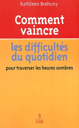 Comment vaincre les difficultés du quotidien : pour traverser les heures sombres