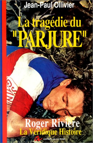 La Tragédie du Parjure : la véridique histoire de Roger Rivière
