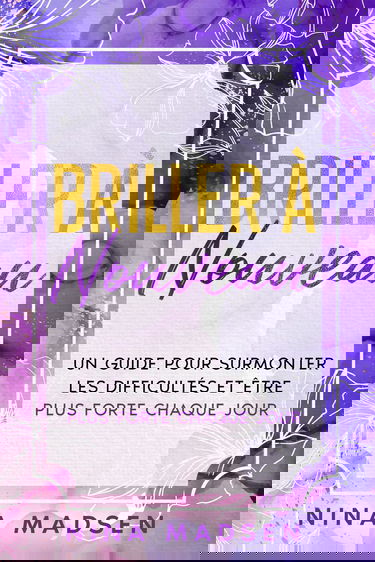 Briller de nouveau: Un guide pour surmonter les difficultés et être plus forte chaque jour