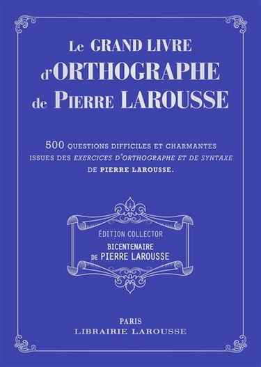 Le grand livre d'orthographe de Pierre Larousse : 500 questions difficiles et charmantes issues des Exercices d'orthographe et de syntaxe de Pierre Larousse