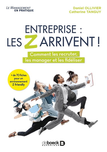 Entreprise : les Z arrivent ! : comment les recruter, les manager et les fidéliser