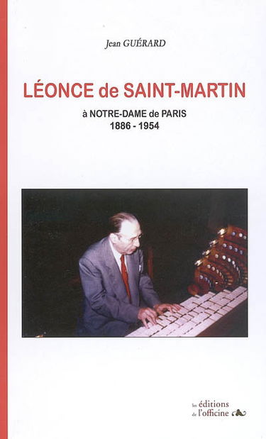 Léonce de Saint-Martin à Notre-Dame de Paris : l'organiste, le compositeur (1886-1954)