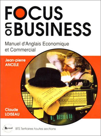 Focus on business : manuel d'anglais économique et commercial : BTS tertiaires, formations commerciales