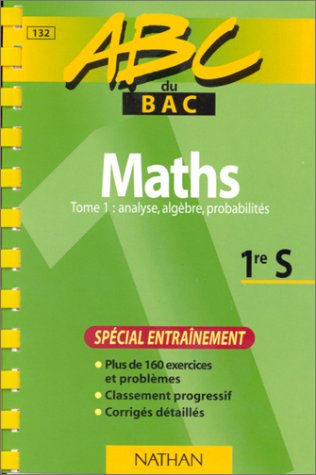 ABC du bac, mathématiques niveau première S tome 1. Algèbre, analyse et probabilités