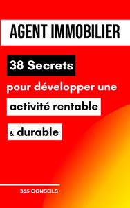Agent immobilier : 38 Secrets pour développer une activité rentable et durable