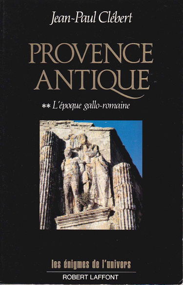 Provence antique. Vol. 2. L'Epoque gallo-romaine