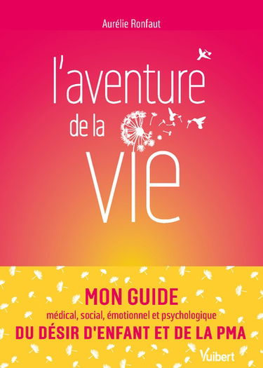 L'aventure de la vie : mon guide médical, social, émotionnel et psychologique du désir d'enfant et de la PMA