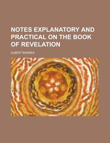 Couverture de Notes Explanatory and Practical on the Book of Revelation
