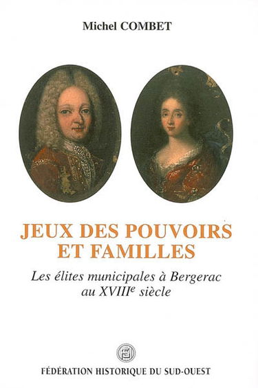Jeux des pouvoirs et familles : les élites municipales à Bergerac au XVIIIe siècle