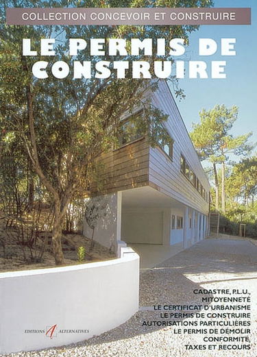 Permis de construire : terrain, cadastre, PLU et mitoyenneté, le certificat d'urbanisme, le permis de construire, les autorisations particulières, le permis de démolir, certificat de conformité, taxes, recours