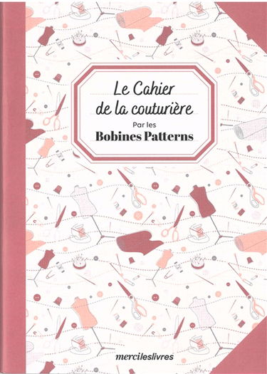 Le cahier de la couturière : par les Bobines Patterns