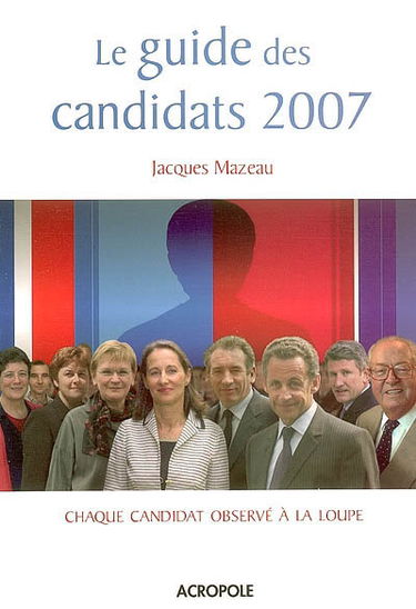 Le guide des candidats 2007 : chaque candidat observé à la loupe